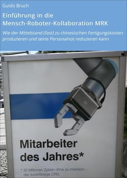 Einführung in die Mensch-Roboter-Kollaboration MRK - Wie der Mittelstand (fast) zu chinesischen Fertigungskosten produzieren und seine Personalnot reduzieren kann
