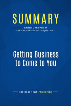 Summary: Getting Business to Come to You - Review and Analysis of Edwards, Edwards and Douglas' Book