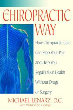 The Chiropractic Way - How Chiropractic Care Can Stop Your Pain and Help You Regain Your Health WithoutDrugs or Surgery