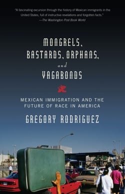 Mongrels, Bastards, Orphans, and Vagabonds - Mexican Immigration and the Future of Race in America