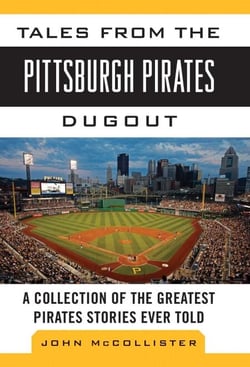 Tales from the Pittsburgh Pirates Dugout - A Collection of the Greatest Pirates Stories Ever Told