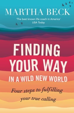 Finding Your Way In A Wild New World - Four steps to fulfilling your true calling