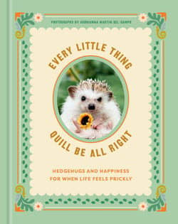 Every Little Thing Quill Be All Right - Hedgehugs and Happiness for When Life Feels Prickly: Positive Affirmations