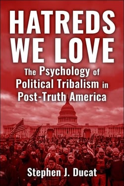 Hatreds We Love - The Psychology of Political Tribalism in Post-Truth America
