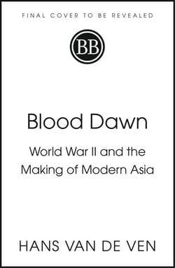 Blood Dawn - World War II and the Making of Modern Asia