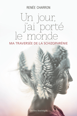 Un jour, j’ai porté le monde - Ma traversée de la schizophrénie