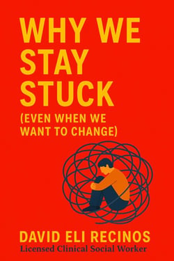 Why We Stay Stuck (Even When We Want to Change) Radical Personal Responsibility for Mental and Emotional Growth