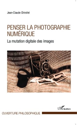 Penser la photographie numérique - La mutation digitale des images