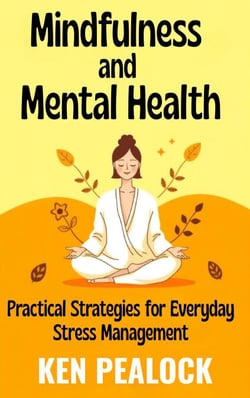 Mindfulness and Mental Health: Practical Strategies for Everyday Stress Management