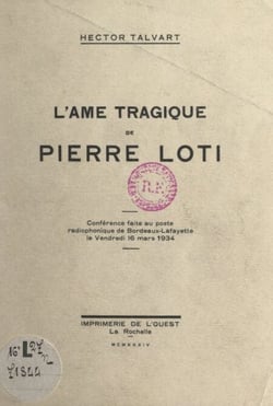 L'âme tragique de Pierre Loti - Conférence faite au poste radiophonique de Bordeaux-Lafayette, le vendredi 16 mars 1934