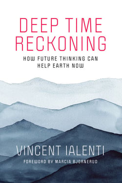 Deep Time Reckoning - How Future Thinking Can Help Earth Now