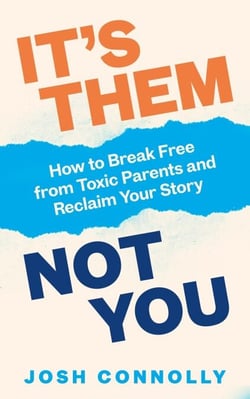 It’s Them, Not You - How to Break Free from Toxic Parents and Reclaim Your Story