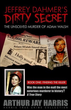 The Unsolved Murder of Adam Walsh - Book One: Finding the Killer - Harris True Crime Collection, #1