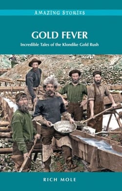 Gold Fever - Incredible Tales of the Klondike Gold Rush