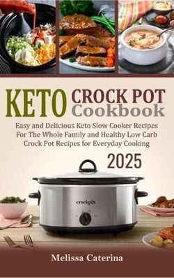 Keto Crock Pot Cookbook 2025: Easy and Delicious Keto Slow Cooker Recipes for the Whole Family and Amazing Low-Carb Recipes for Everyday Cooking