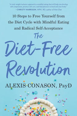 The Diet-Free Revolution - 10 Steps to Free Yourself from the Diet Cycle with Mindful Eating and Radical Self-Acceptance