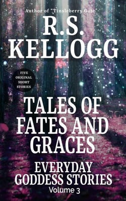Tales of Fates and Graces: Everyday Goddess Stories, Vol. 3 - Everyday Goddess Stories