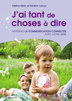 J'ai tant de choses à dire : Apprenez la communication connectée avec votre bébé - Apprenez la communication connectée avec votre bébé