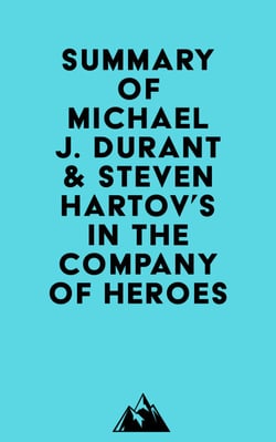 Summary of Michael J. Durant &amp; Steven Hartov's In The Company Of Heroes