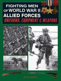 Fighting Men of World War II: Allied Forces - Uniforms, Equipment &amp; Weapons