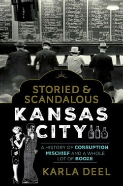 Storied &amp; Scandalous Kansas City - A History of Corruption, Mischief and a Whole Lot of Booze