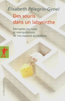 Des souris dans un labyrinthe - Décrypter les ruses et manipulations de nos espaces quotidiens