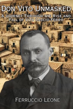 Don Vito Unmasked A Journey Through the Rise and Fall of Vito Cascio Ferro