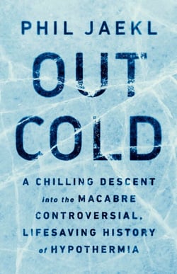 Out Cold - A Chilling Descent into the Macabre, Controversial, Lifesaving History of Hypothermia