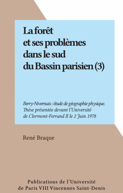 La forêt et ses problèmes dans le sud du Bassin parisien (3) - Berry-Nivernais : étude de géographie physique. Thèse présentée devant l'Université de Clermont-Ferrand II le 2 Juin 1978