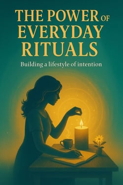 The Power of Everyday Rituals: Building a Lifestyle of Intention