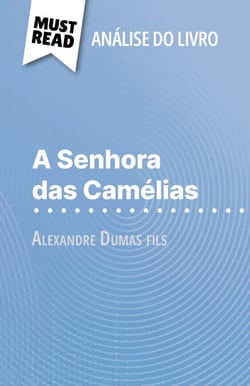 A Senhora das Camélias de Alexandre Dumas fils (Análise do livro) - Análise completa e resumo pormenorizado do trabalho