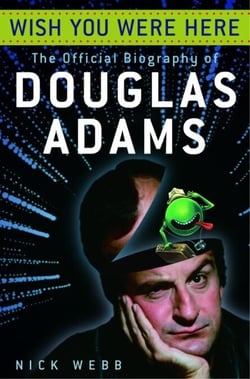 Wish You Were Here - The Official Biography of Douglas Adams
