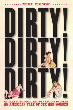 Dirty! Dirty! Dirty! - Of Playboys, Pigs, and Penthouse Paupers An American Tale of Sex and Wonder