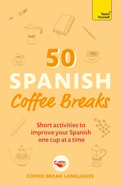 50 Spanish Coffee Breaks - Short activities to improve your Spanish one cup at a time