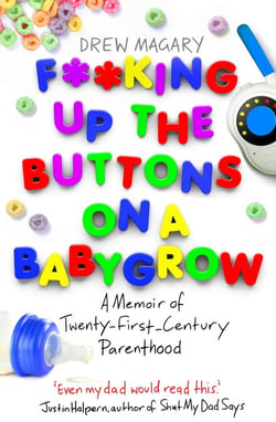 F**king Up the Buttons on a Babygrow - A memoir of Twenty First Century parenthood