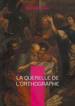 La querelle de l'Orthographe - Plongée fascinante dans les méandres de la langue française