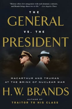 The General vs. the President - MacArthur and Truman at the Brink of Nuclear War