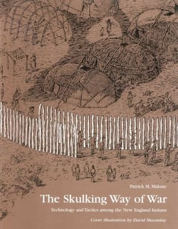 The Skulking Way of War - Technology and Tactics Among the New England Indians