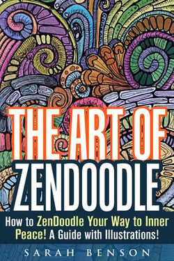 The Art of ZenDoodle: How to ZenDoodle Your Way to Inner Peace! A Guide with Illustrations! - Tangle Patterns &amp; Meditation