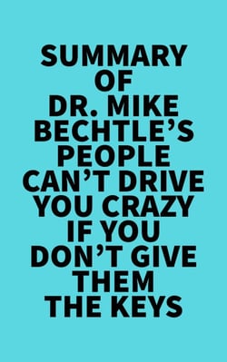 Summary of Dr. Mike Bechtle's People Can't Drive You Crazy If You Don't Give Them the Keys