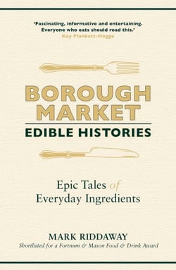 Borough Market: Edible Histories - Epic tales of everyday ingredients