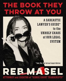 The Book They Throw at You - A Sarcastic Lawyer's Guide* to the Unholy Chaos of Our Legal System *God, No, Not Actual Legal Advice