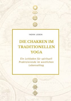 Die Chakren im traditionellen Yoga - Ein Leitfaden für spirituell Praktizierende im westlichen Lebensalltag