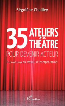 35 Ateliers théâtre pour devenir acteur - Du <em>training</em> au travail d'interprétation