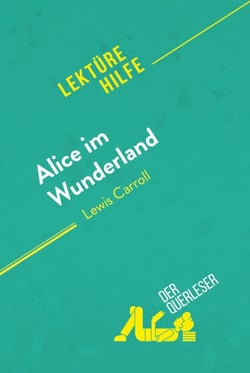 Alice im Wunderland von Lewis Carroll (Lektürehilfe) - Detaillierte Zusammenfassung, Personenanalyse und Interpretation