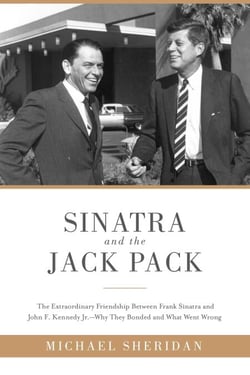 Sinatra and the Jack Pack - The Extraordinary Friendship between Frank Sinatra and John F. Kennedy?Why They Bonded and What Went Wrong