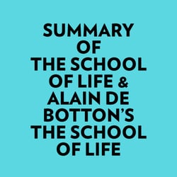 Summary of The School of Life &amp; Alain de Botton's The School of Life