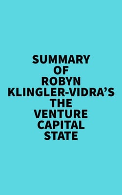 Summary of Robyn Klingler-Vidra's The Venture Capital State