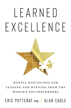 Learned Excellence - Mental Disciplines for Leading and Winning from the World’s Top Performers