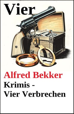 Vier Alfred Bekker Krimis - Vier Verbrechen - Alfred Bekker Thriller Sammlung, #31